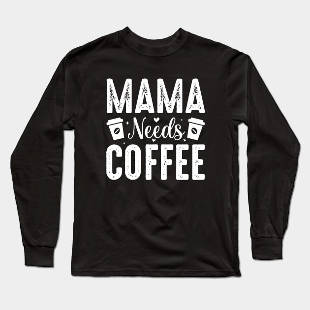 Mama Needs Coffee Long Sleeve T-Shirt by busines_night